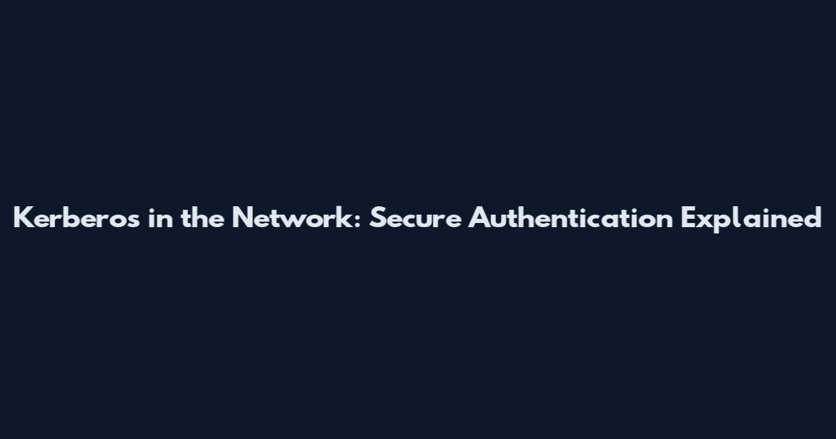 Kerberos in the Network: Secure Authentication Explained