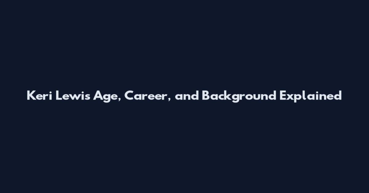 Keri Lewis Age, Career, and Background Explained