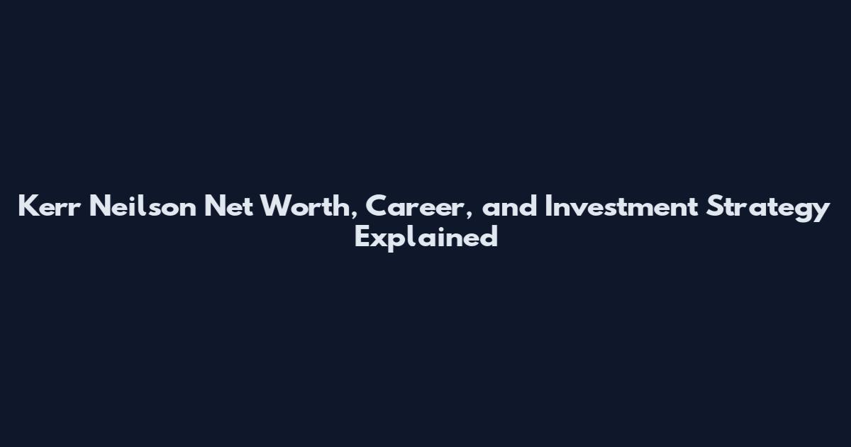 Kerr Neilson Net Worth, Career, and Investment Strategy Explained