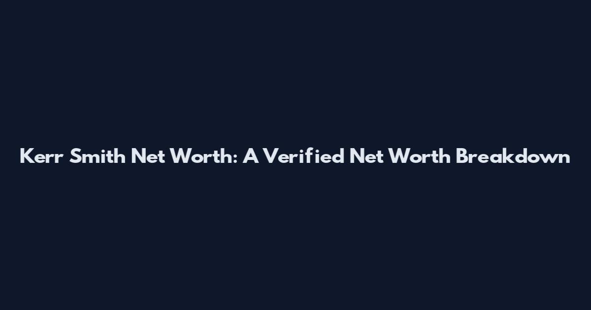 Kerr Smith Net Worth: A Verified Net Worth Breakdown