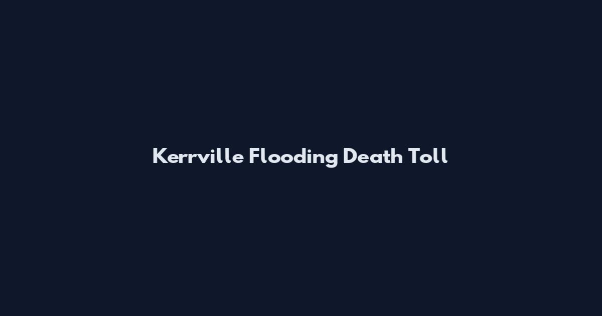 Kerrville Flooding Death Toll