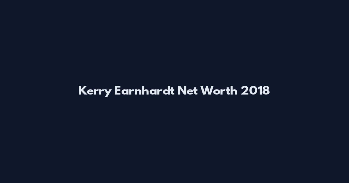 Kerry Earnhardt Net Worth 2018