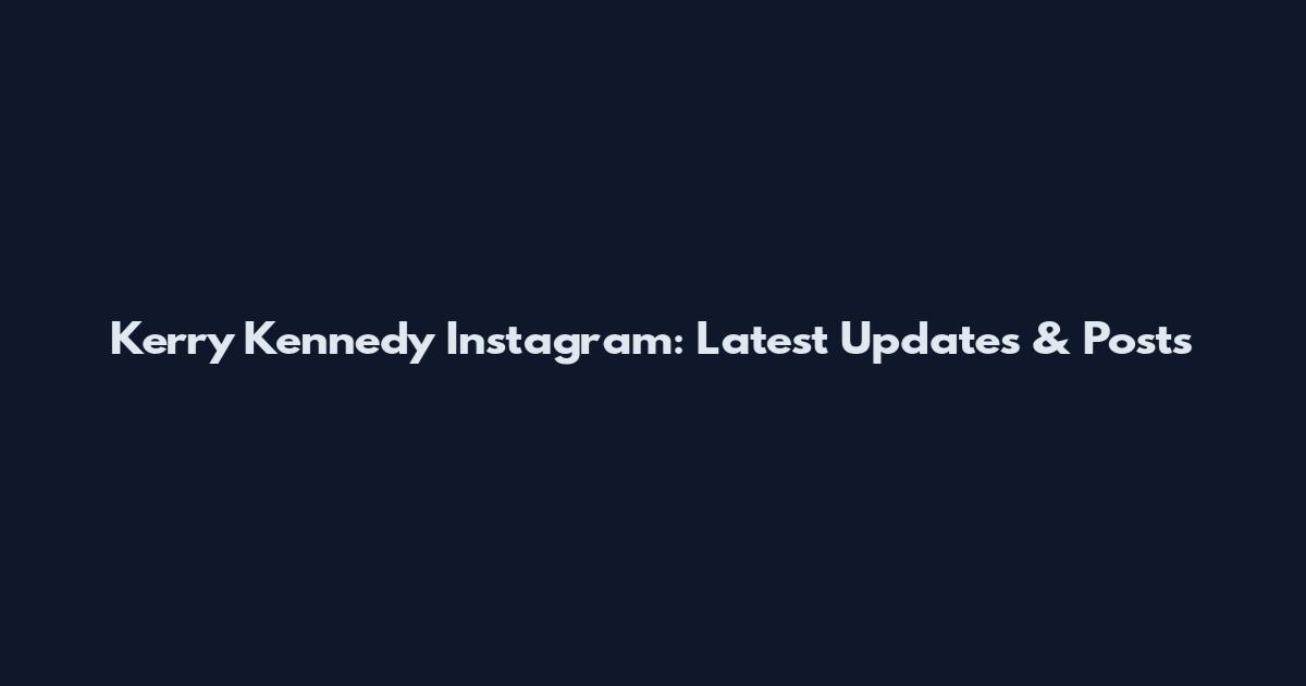 Kerry Kennedy Instagram: Latest Updates & Posts