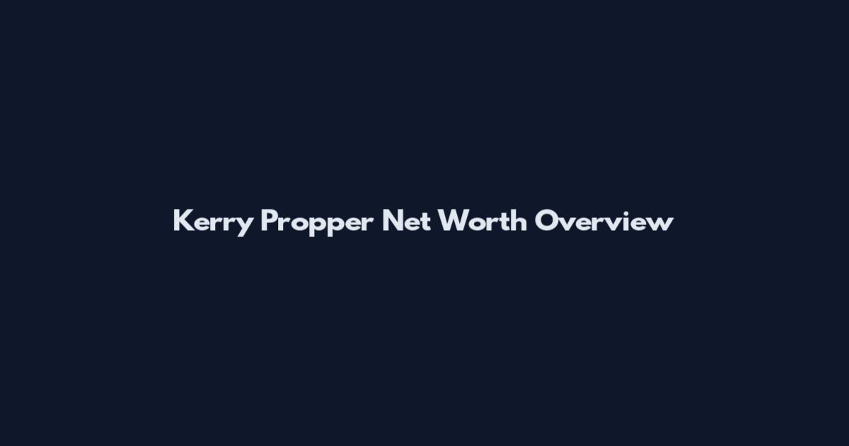 Kerry Propper Net Worth Overview