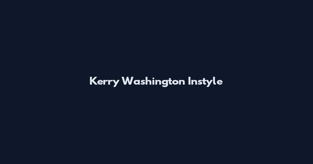 Kerry Washington Instyle