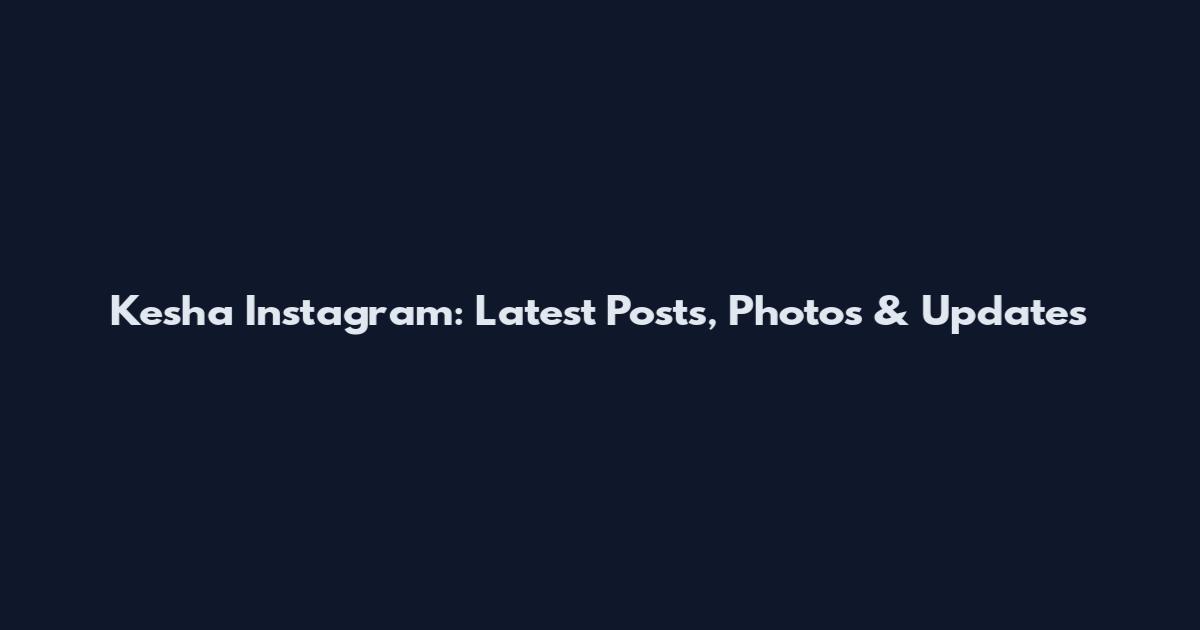 Kesha Instagram: Latest Posts, Photos & Updates