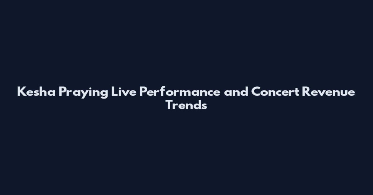 Kesha Praying Live Performance and Concert Revenue Trends