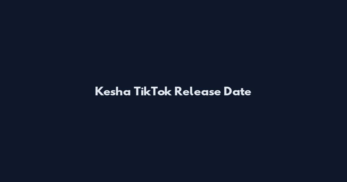 Kesha TikTok Release Date