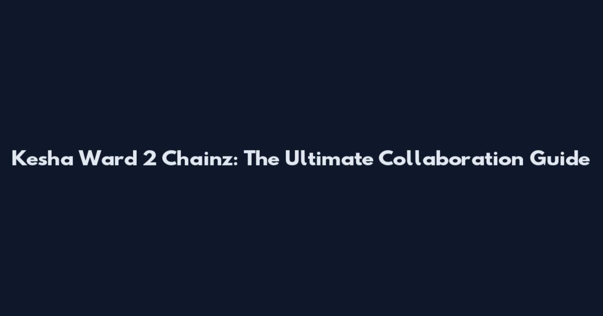 Kesha Ward 2 Chainz: The Ultimate Collaboration Guide