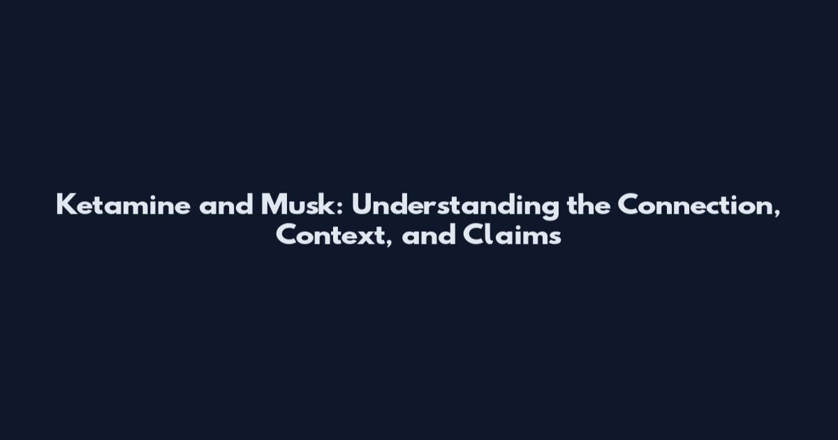 Ketamine and Musk: Understanding the Connection, Context, and Claims