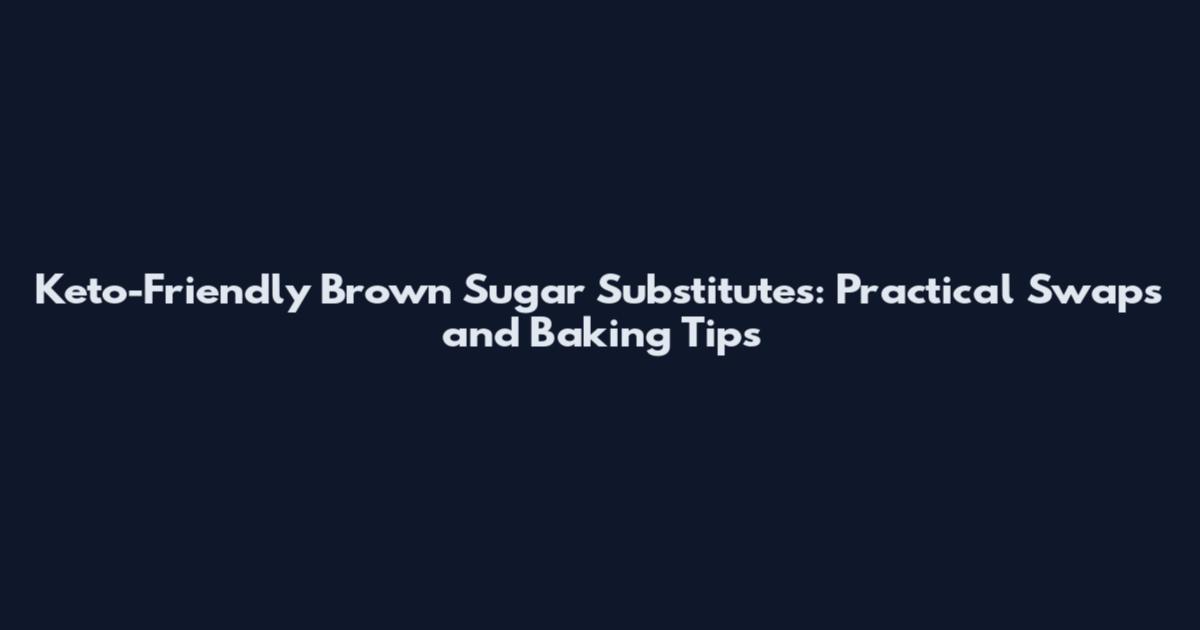 Keto-Friendly Brown Sugar Substitutes: Practical Swaps and Baking Tips