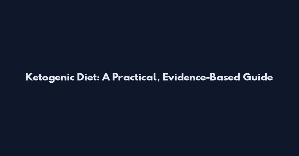 Ketogenic Diet: A Practical, Evidence-Based Guide
