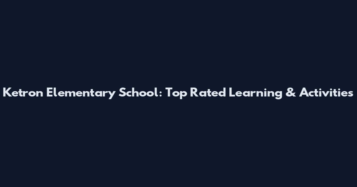 Ketron Elementary School: Top Rated Learning & Activities