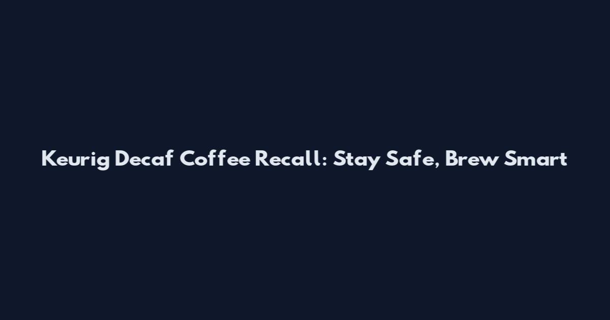 Keurig Decaf Coffee Recall: Stay Safe, Brew Smart