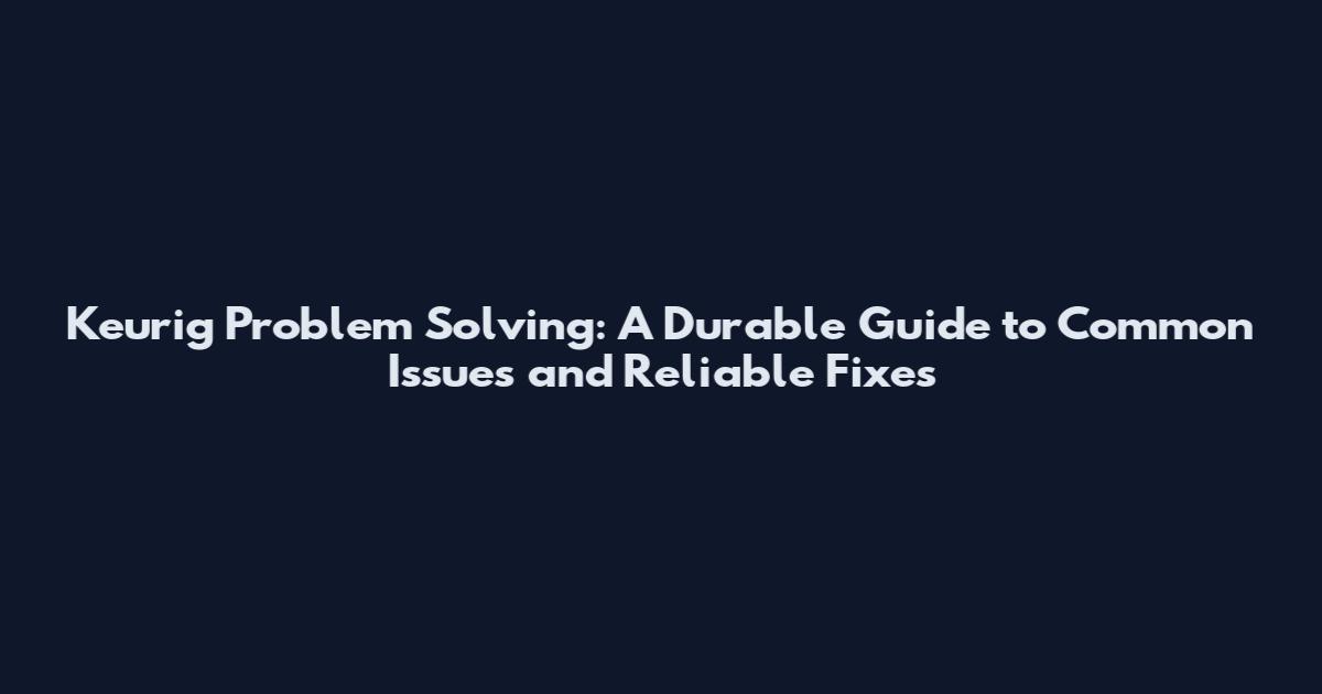 Keurig Problem Solving: A Durable Guide to Common Issues and Reliable Fixes