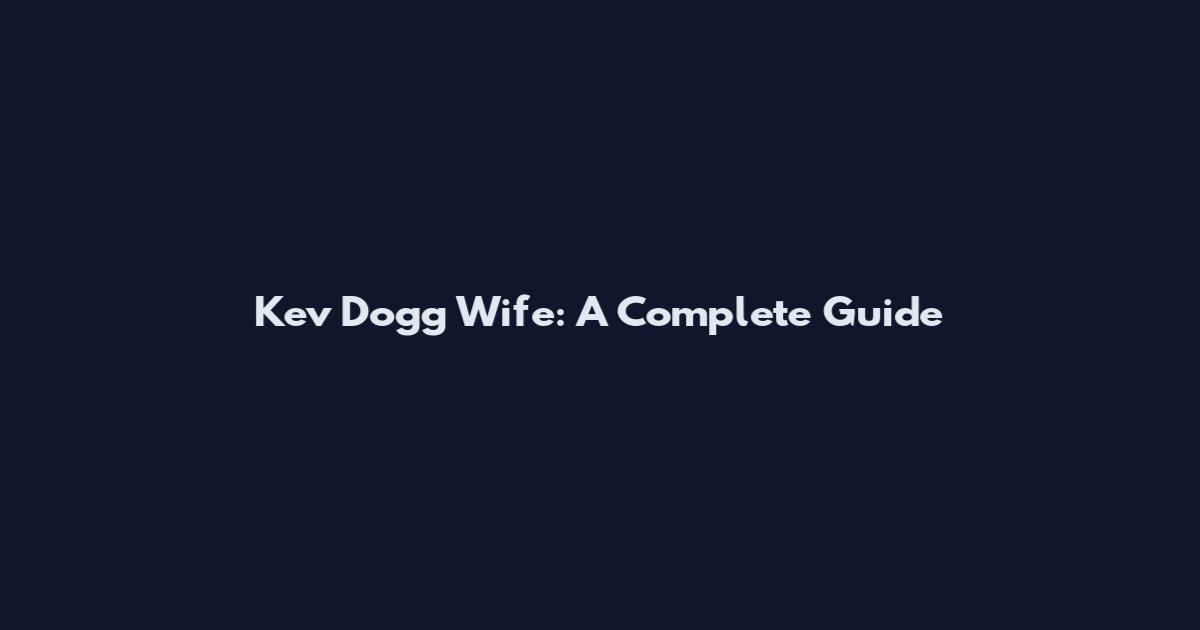 Kev Dogg Wife: A Complete Guide