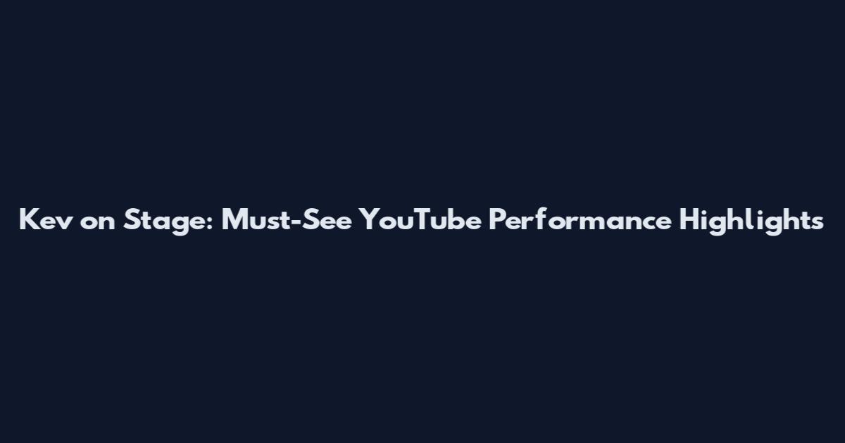 Kev on Stage: Must-See YouTube Performance Highlights