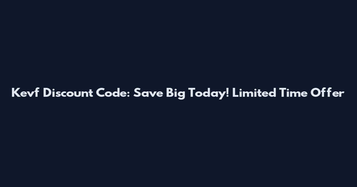 Kevf Discount Code: Save Big Today! Limited Time Offer