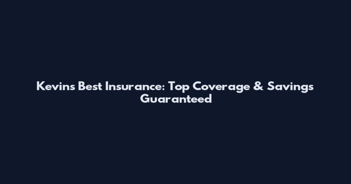 Kevin's Best Insurance: Top Coverage & Savings Guaranteed