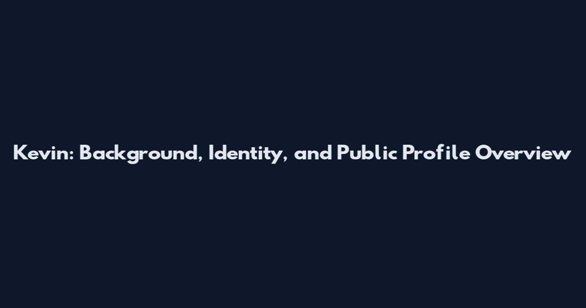 Kevin: Background, Identity, and Public Profile Overview