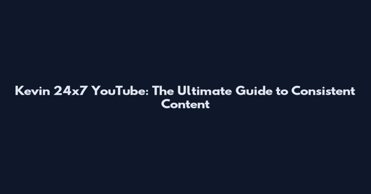 Kevin 24x7 YouTube: The Ultimate Guide to Consistent Content