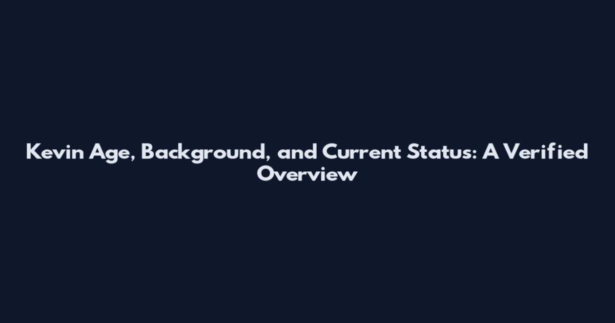 Kevin Age, Background, and Current Status: A Verified Overview