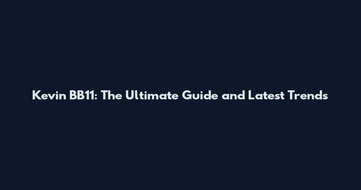 Kevin BB11: The Ultimate Guide and Latest Trends