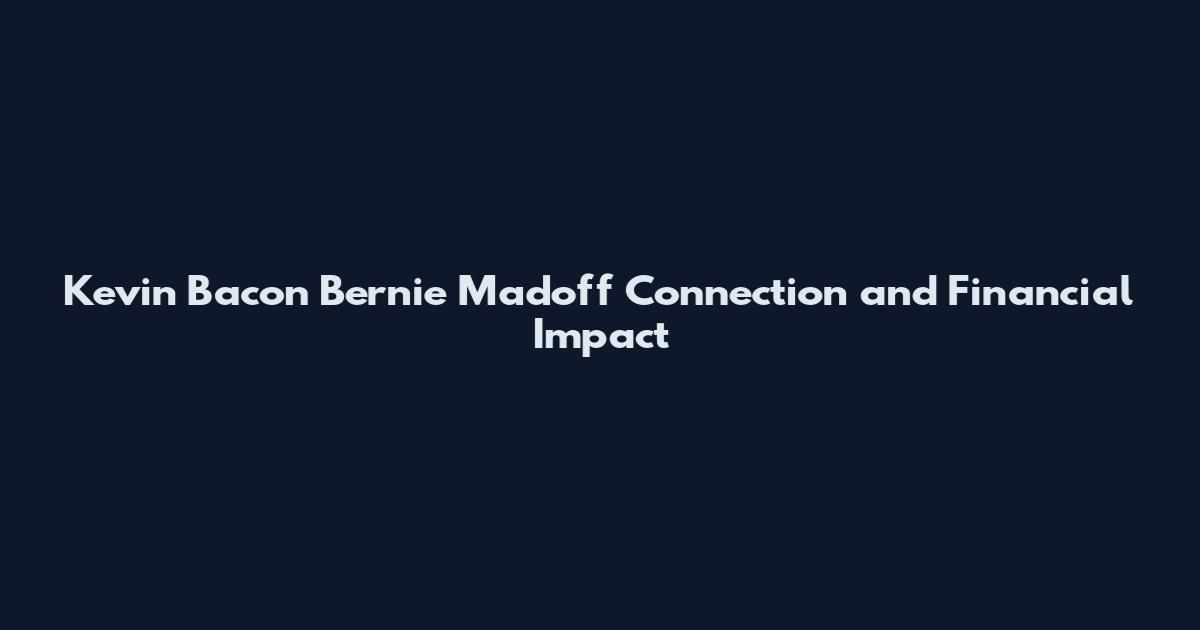Kevin Bacon Bernie Madoff Connection and Financial Impact