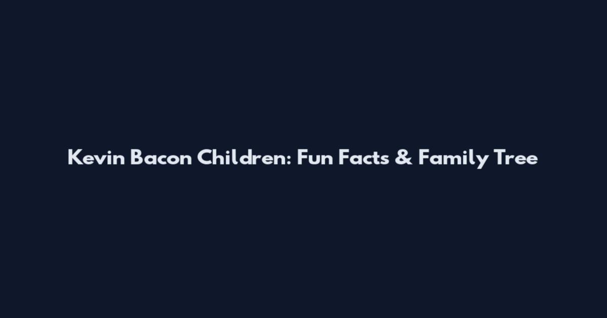 Kevin Bacon Children: Fun Facts & Family Tree
