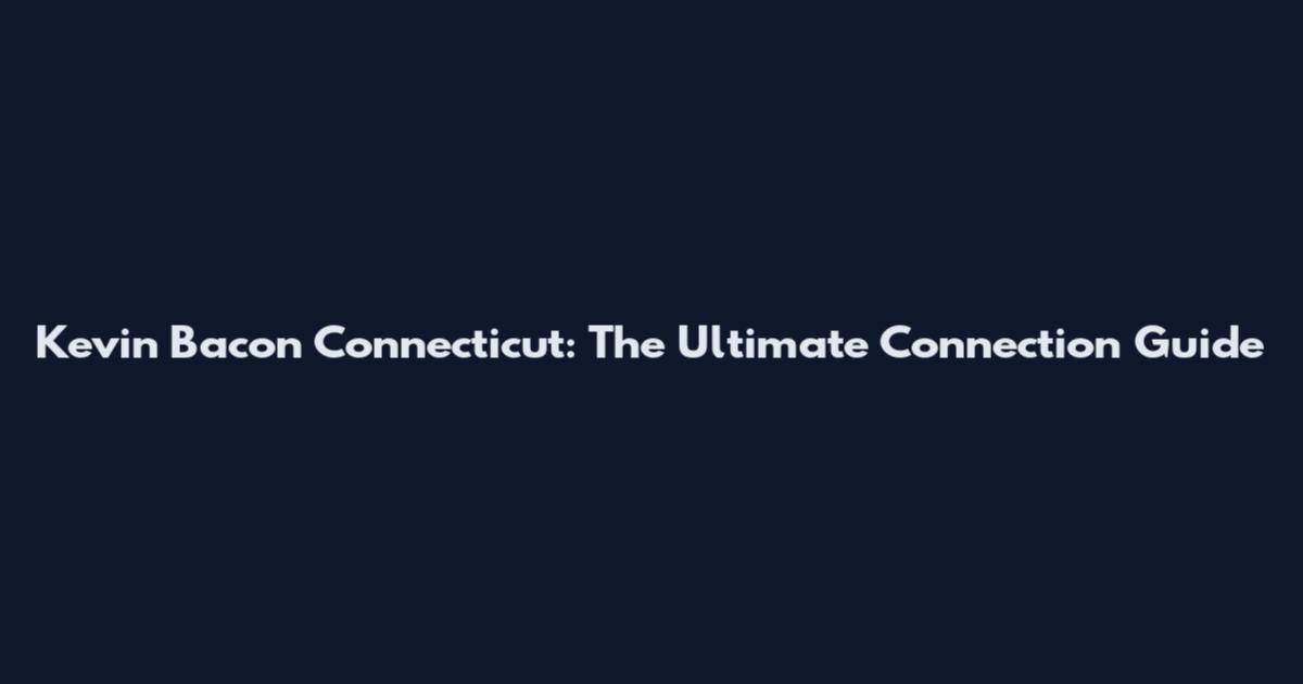 Kevin Bacon Connecticut: The Ultimate Connection Guide