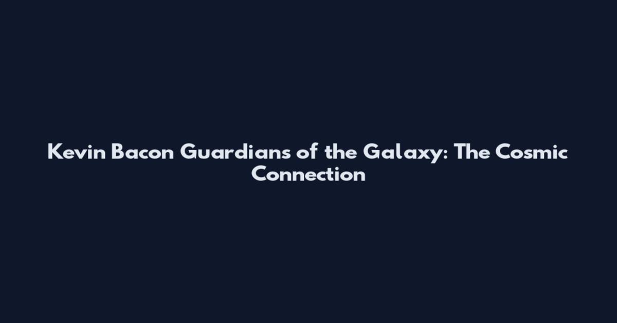 Kevin Bacon Guardians of the Galaxy: The Cosmic Connection