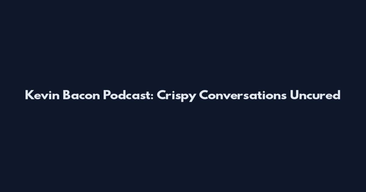 Kevin Bacon Podcast: Crispy Conversations Uncured