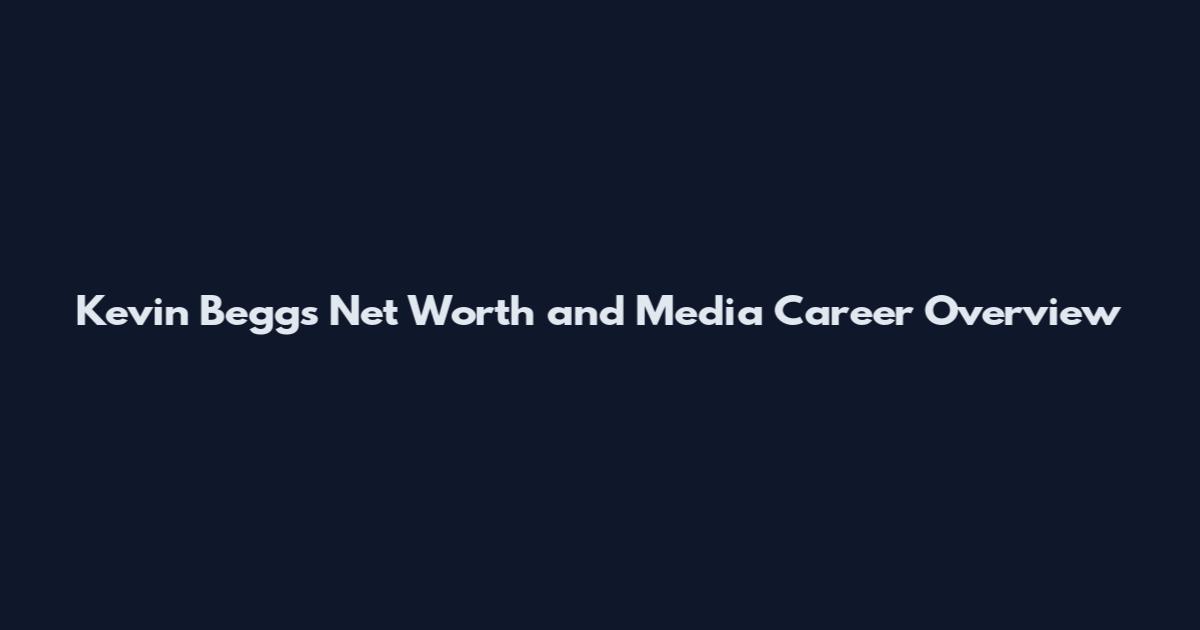 Kevin Beggs Net Worth and Media Career Overview