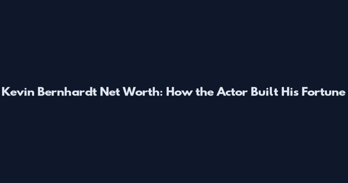 Kevin Bernhardt Net Worth: How the Actor Built His Fortune