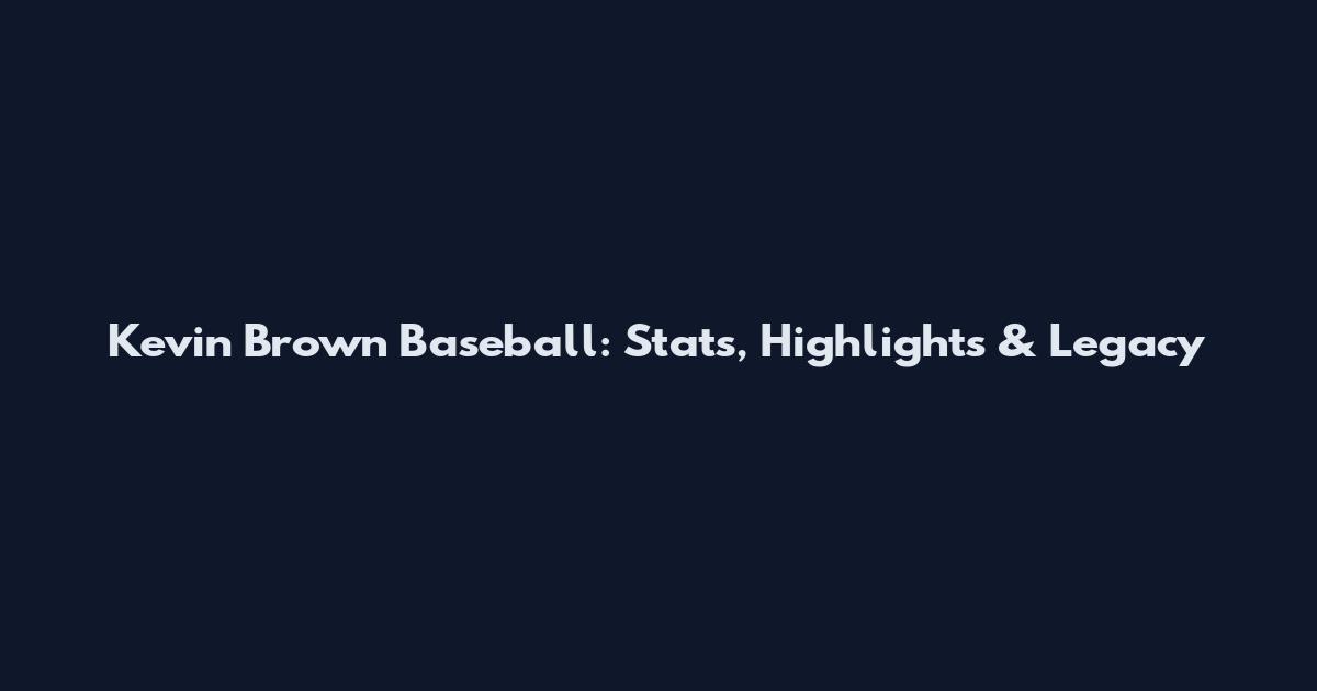 Kevin Brown Baseball: Stats, Highlights & Legacy