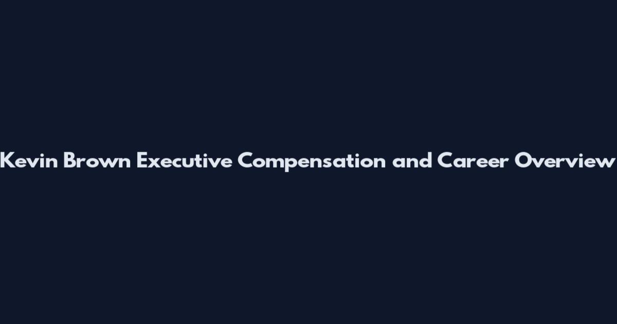Kevin Brown Executive Compensation and Career Overview