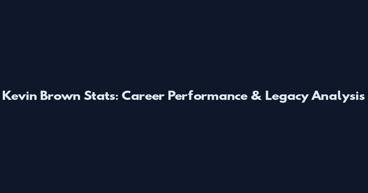 Kevin Brown Stats: Career Performance & Legacy Analysis
