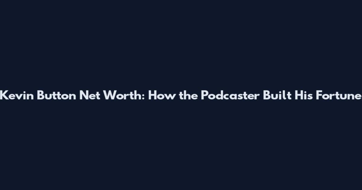 Kevin Button Net Worth: How the Podcaster Built His Fortune