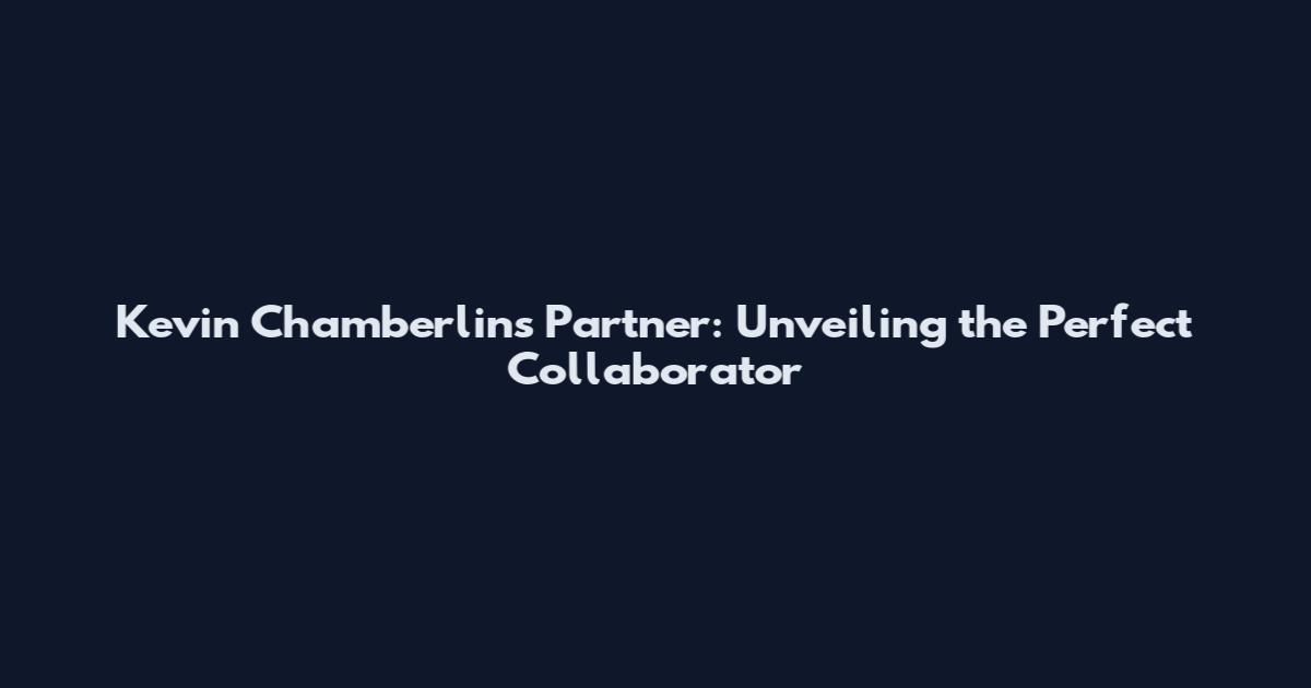 Kevin Chamberlin's Partner: Unveiling the Perfect Collaborator