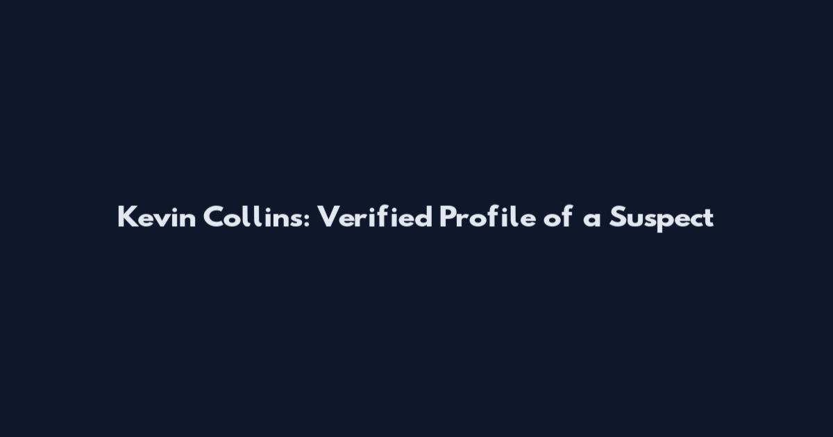 Kevin Collins: Verified Profile of a Suspect