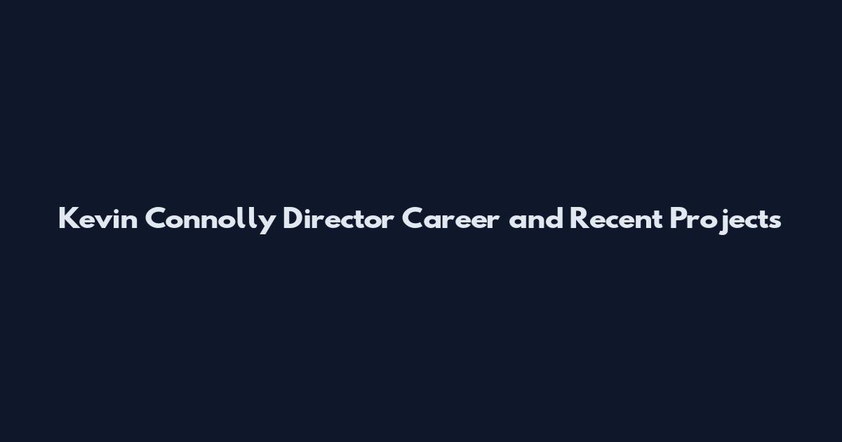 Kevin Connolly Director Career and Recent Projects