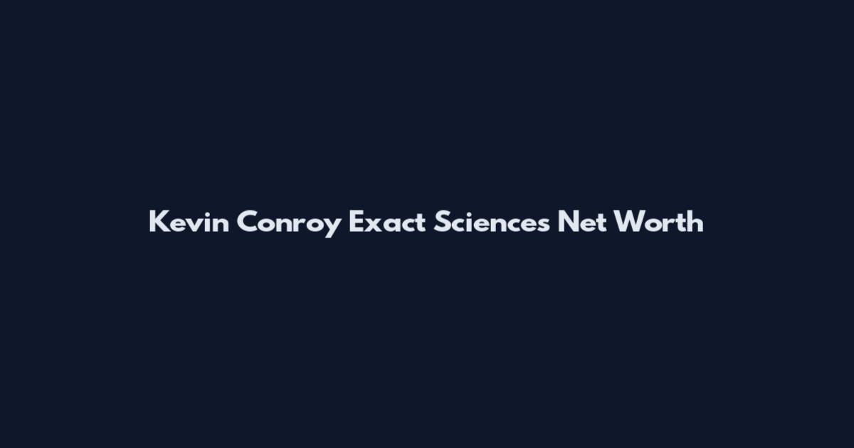 Kevin Conroy Exact Sciences Net Worth