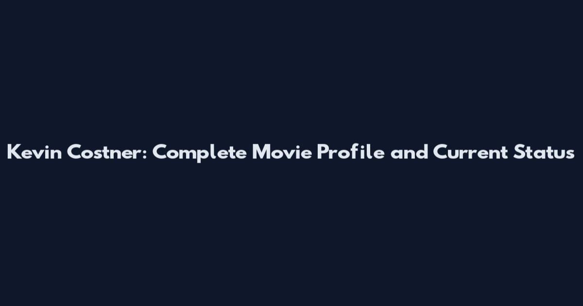 Kevin Costner: Complete Movie Profile and Current Status