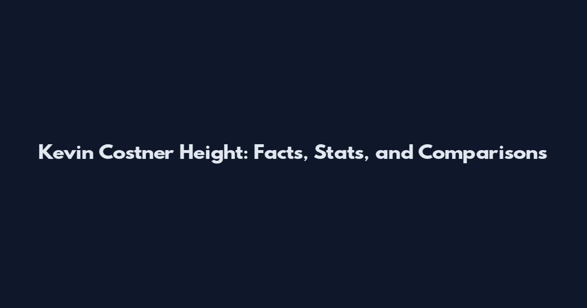 Kevin Costner Height: Facts, Stats, and Comparisons