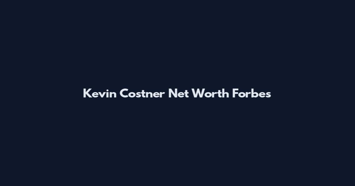 Kevin Costner Net Worth Forbes