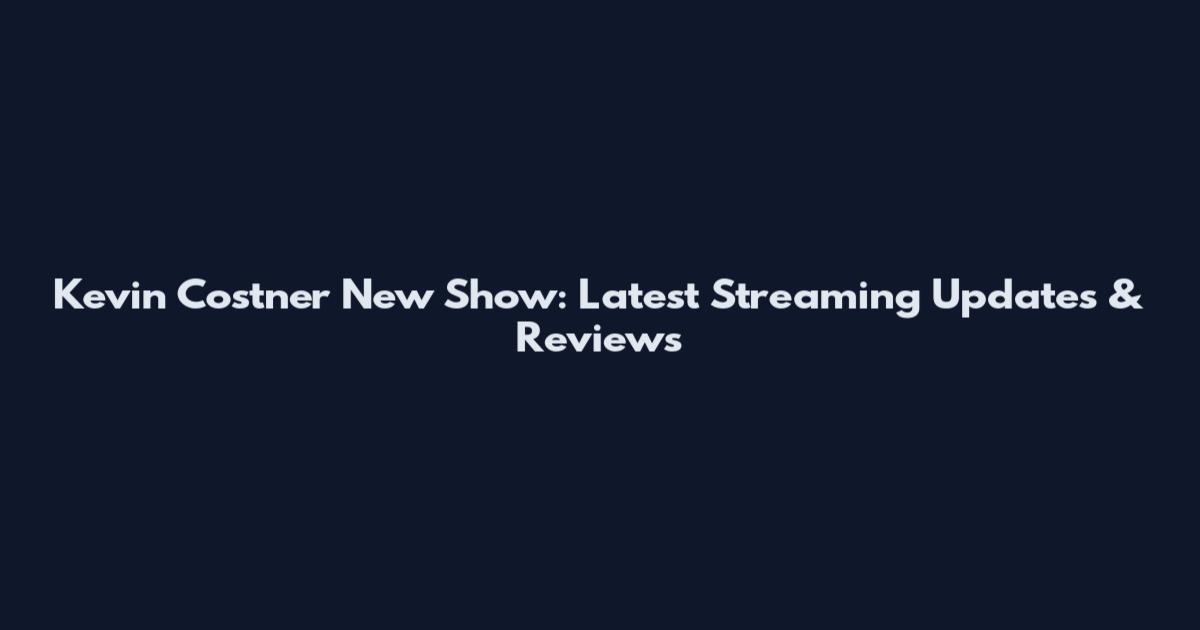 Kevin Costner New Show: Latest Streaming Updates & Reviews