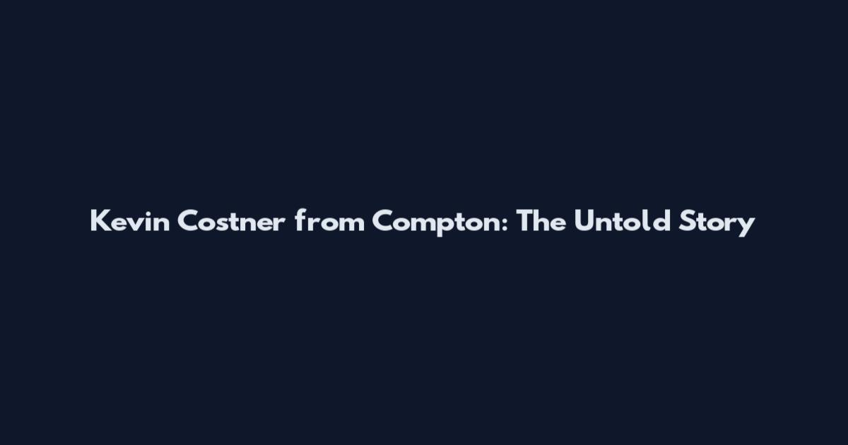 Kevin Costner from Compton: The Untold Story