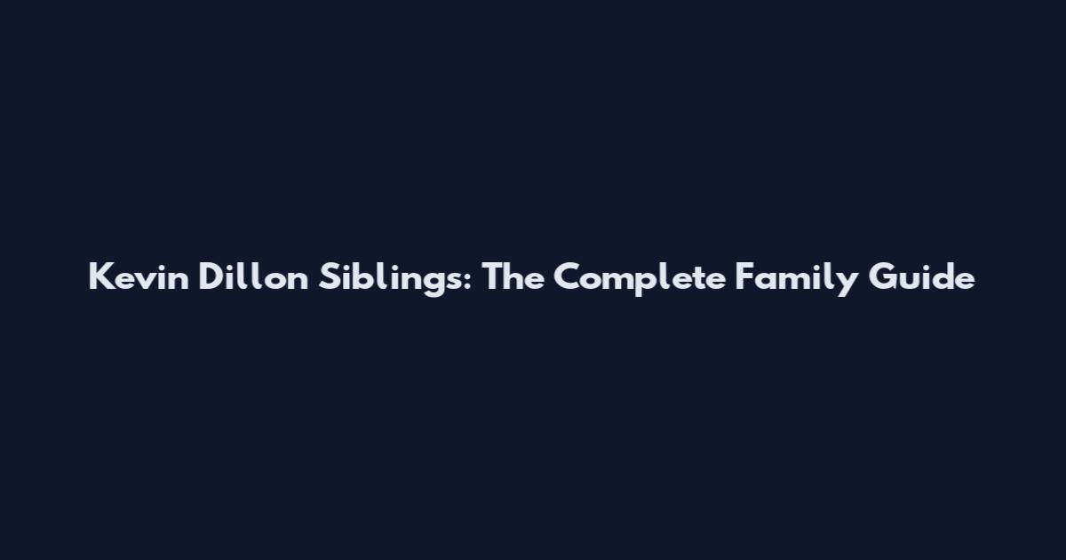 Kevin Dillon Siblings: The Complete Family Guide