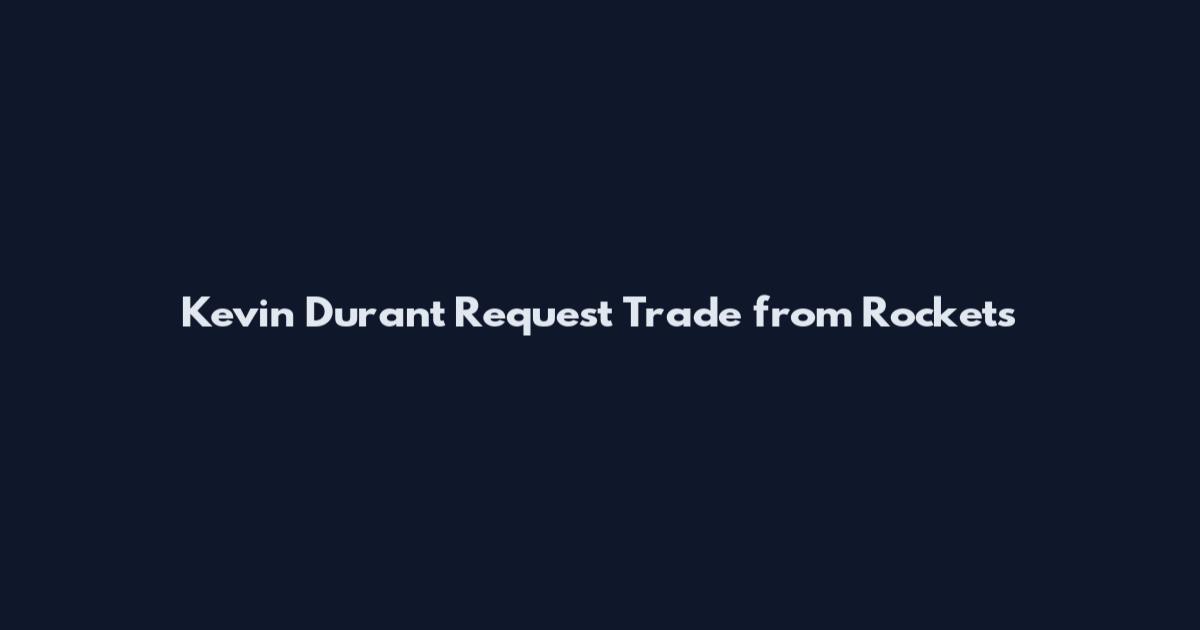 Kevin Durant Request Trade from Rockets