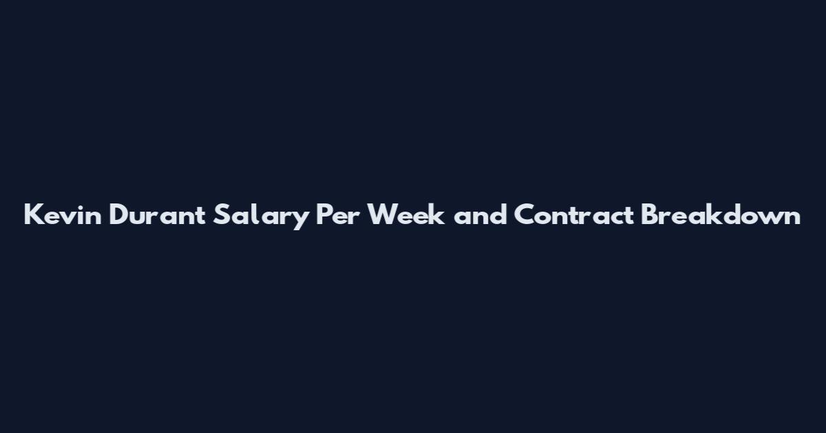 Kevin Durant Salary Per Week and Contract Breakdown